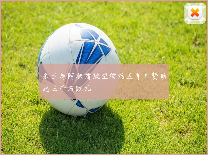 米兰与阿联酋航空续约五年年赞助达三千万欧元