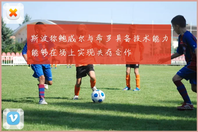 斯波称鲍威尔与希罗具备技术能力能够在场上实现共存合作